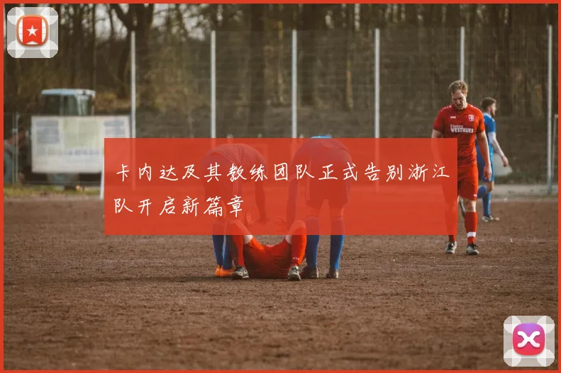 卡内达及其教练团队正式告别浙江队开启新篇章